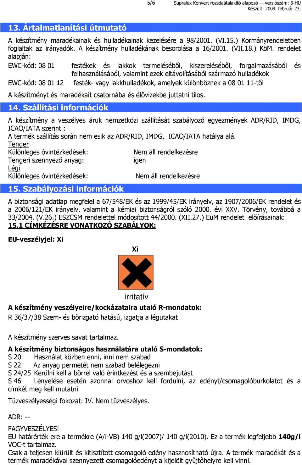 rendelet alapján: EWC-kód: 08 01 festékek és lakkok termeléséből, kiszereléséből, forgalmazásából és felhasználásából, valamint ezek eltávolításából származó hulladékok EWC-kód: 08 01 12 festék- vagy