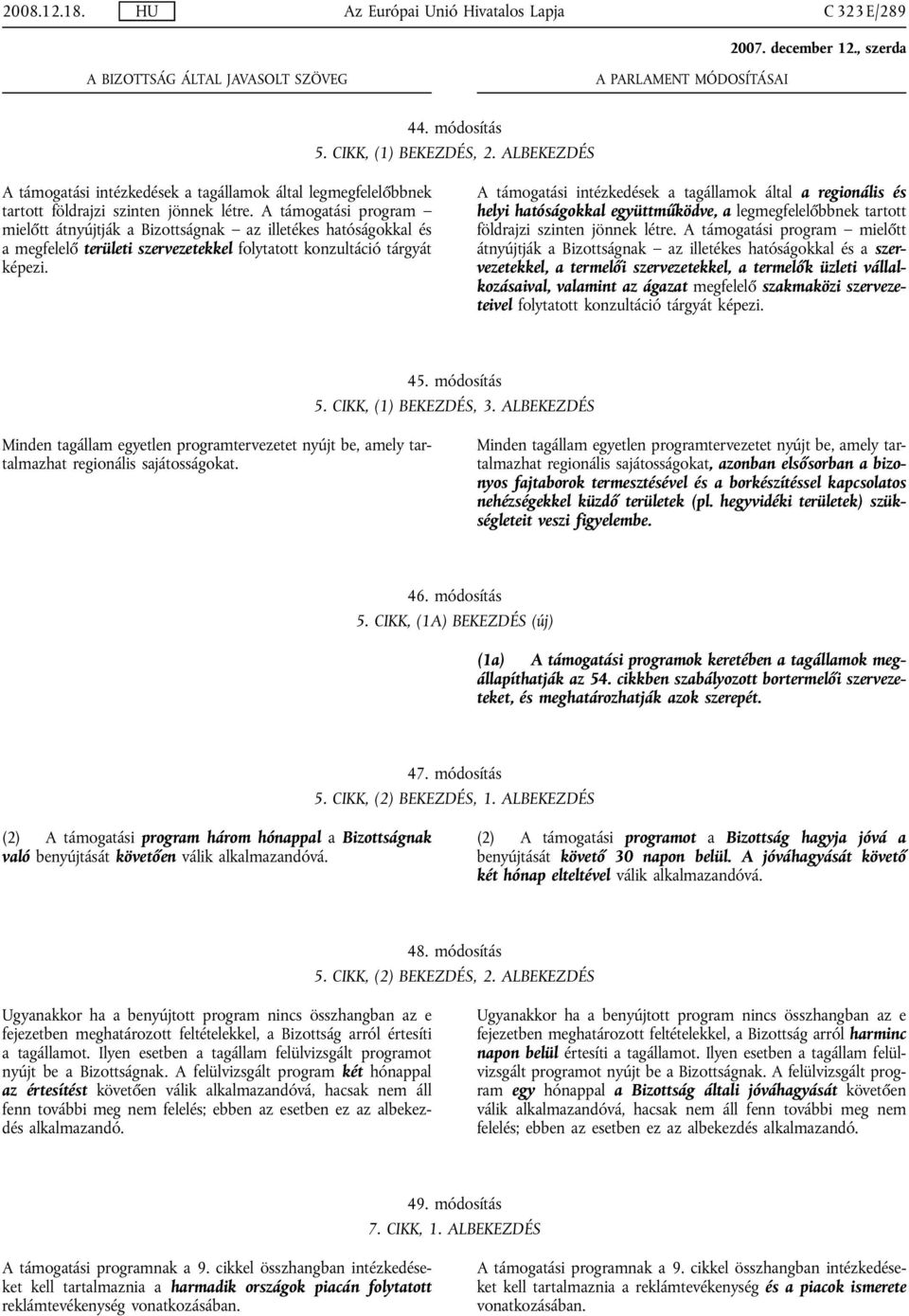 A támogatási program mielőtt átnyújtják a Bizottságnak az illetékes hatóságokkal és a megfelelő területi szervezetekkel folytatott konzultáció tárgyát képezi.