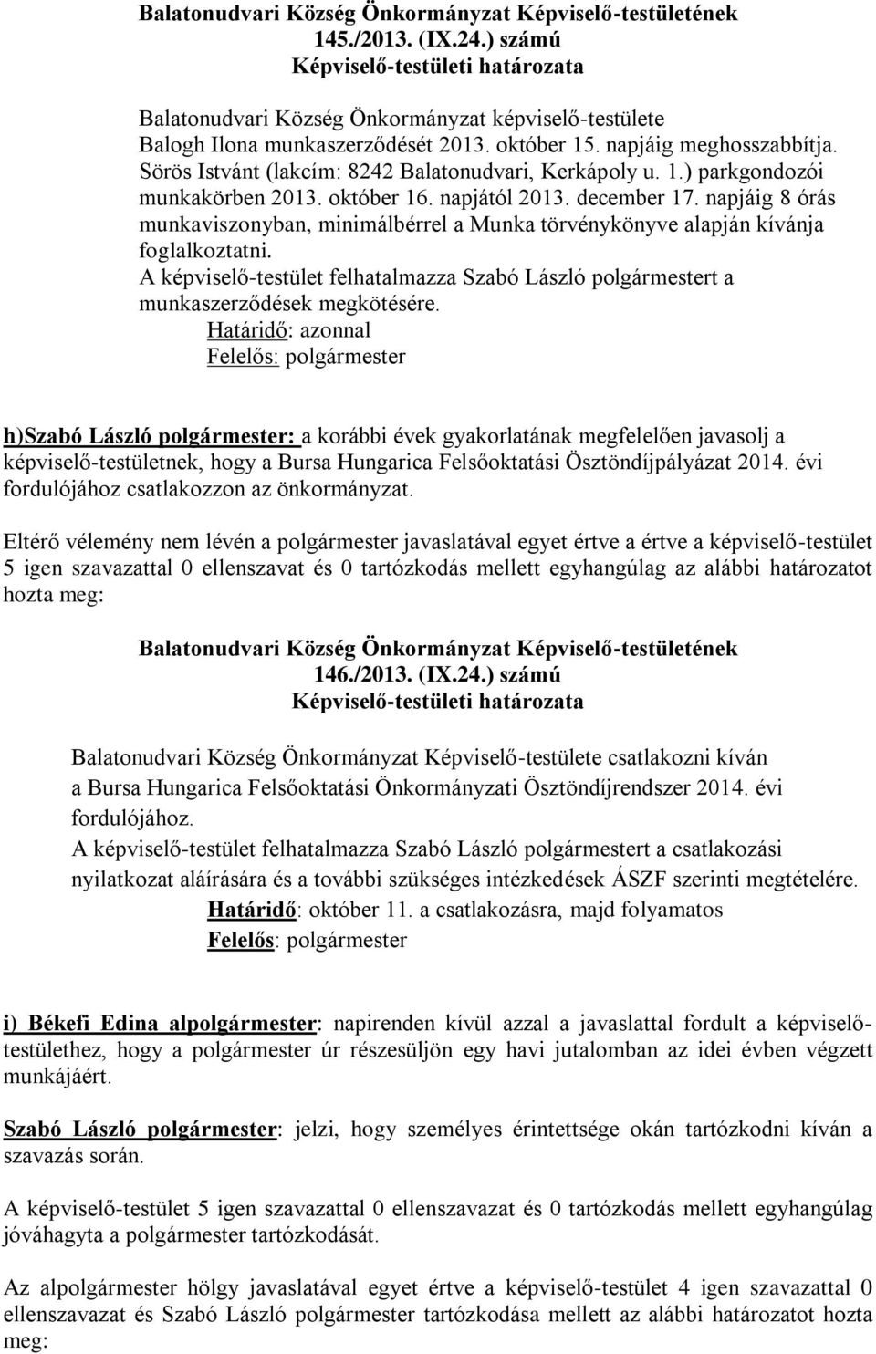 napjáig 8 órás munkaviszonyban, minimálbérrel a Munka törvénykönyve alapján kívánja foglalkoztatni. A képviselő-testület felhatalmazza Szabó László polgármestert a munkaszerződések megkötésére.