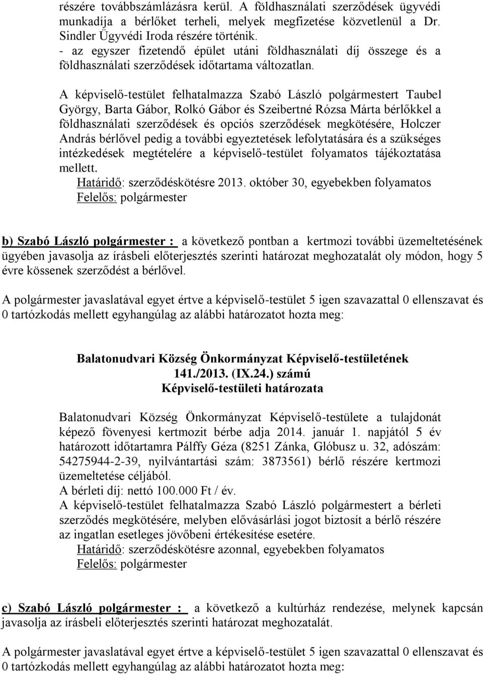 A képviselő-testület felhatalmazza Szabó László polgármestert Taubel György, Barta Gábor, Rolkó Gábor és Szeibertné Rózsa Márta bérlőkkel a földhasználati szerződések és opciós szerződések