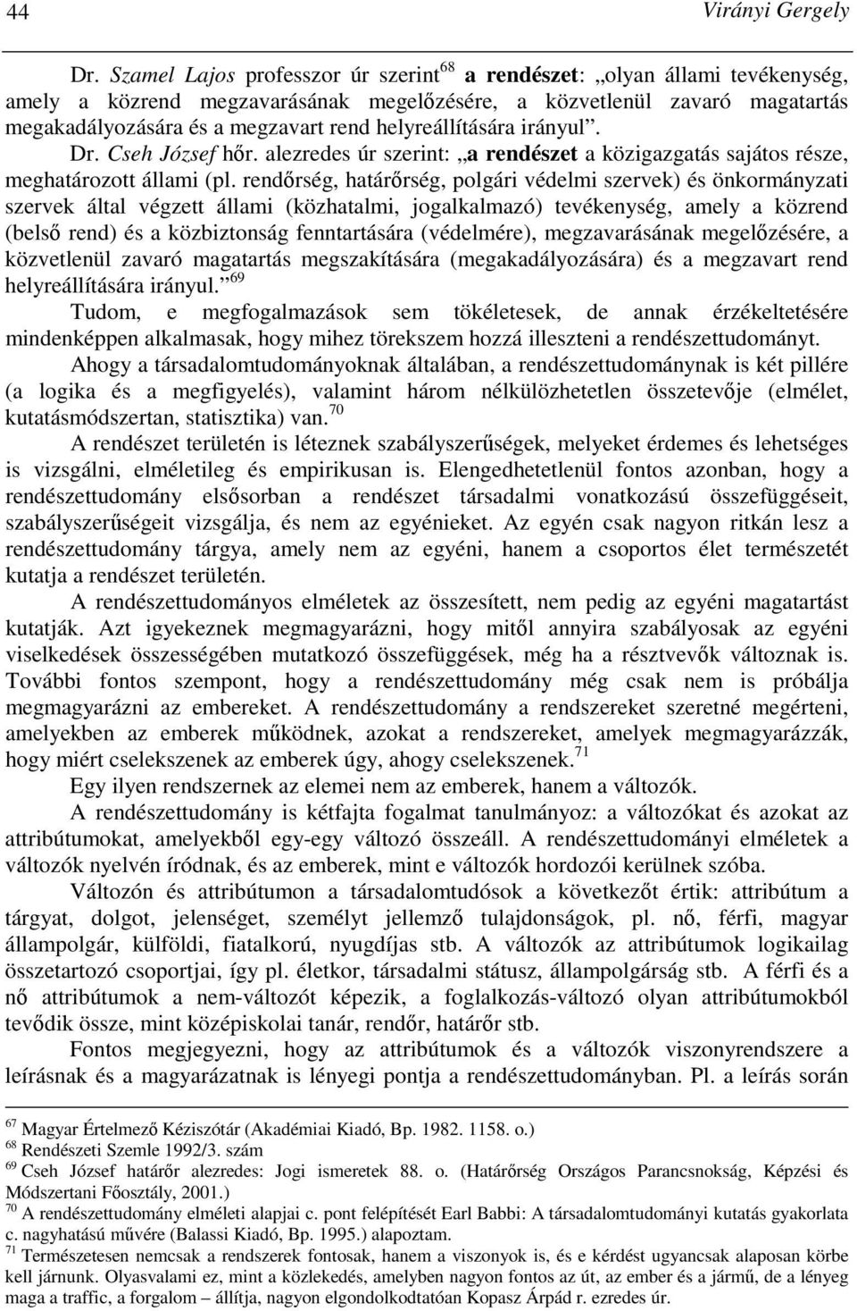 helyreállítására irányul. Dr. Cseh József hır. alezredes úr szerint: a rendészet a közigazgatás sajátos része, meghatározott állami (pl.