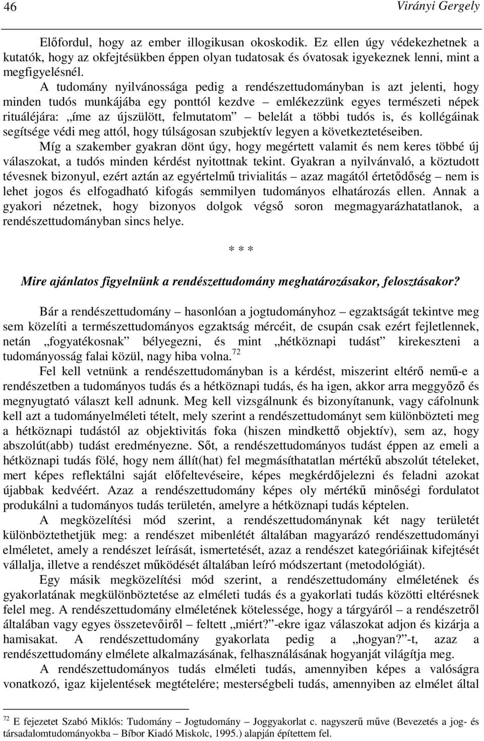 A tudomány nyilvánossága pedig a rendészettudományban is azt jelenti, hogy minden tudós munkájába egy ponttól kezdve emlékezzünk egyes természeti népek rituáléjára: íme az újszülött, felmutatom