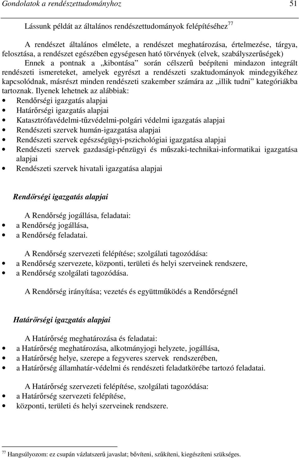 szaktudományok mindegyikéhez kapcsolódnak, másrészt minden rendészeti szakember számára az illik tudni kategóriákba tartoznak.