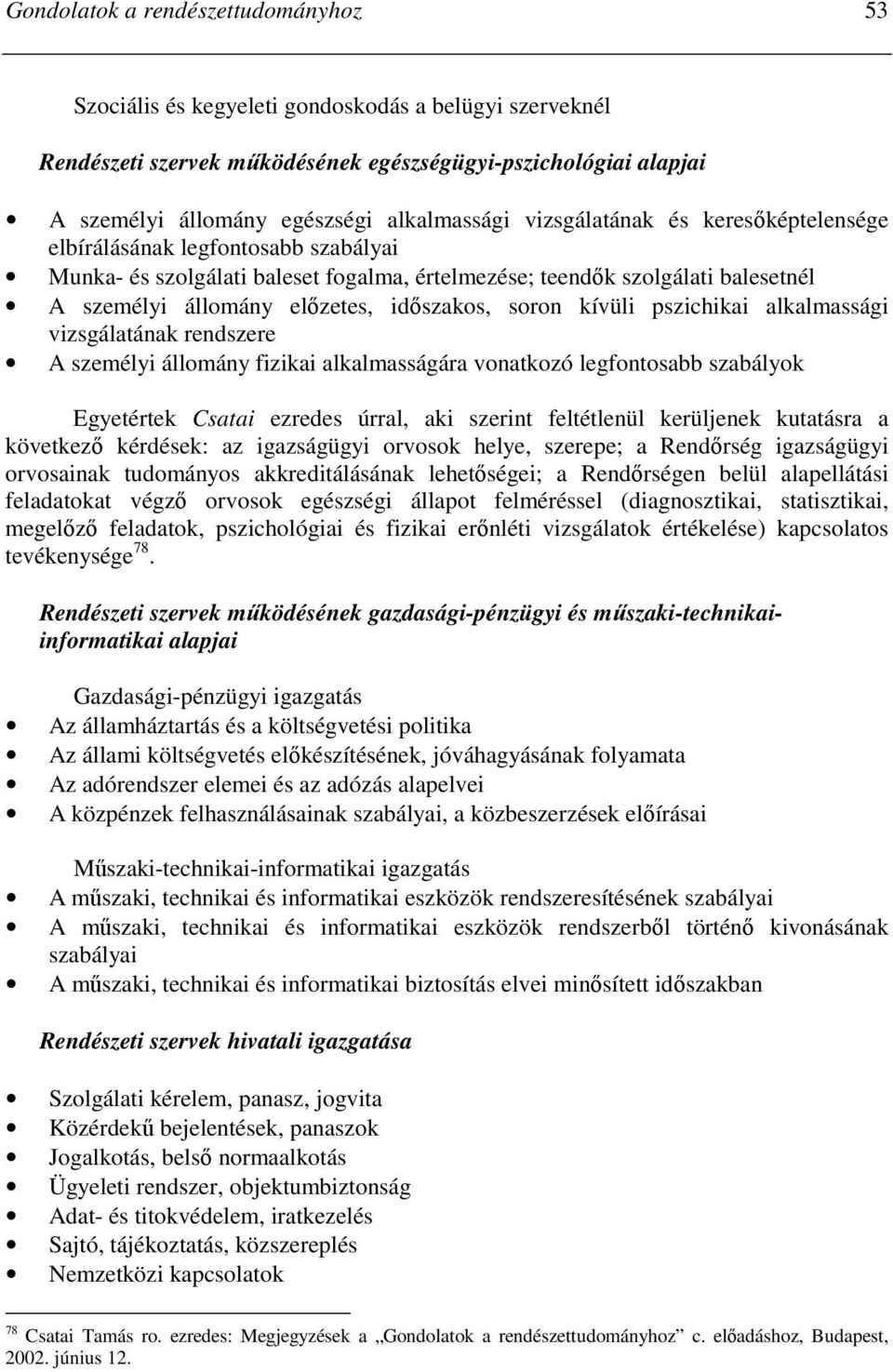 idıszakos, soron kívüli pszichikai alkalmassági vizsgálatának rendszere A személyi állomány fizikai alkalmasságára vonatkozó legfontosabb szabályok Egyetértek Csatai ezredes úrral, aki szerint