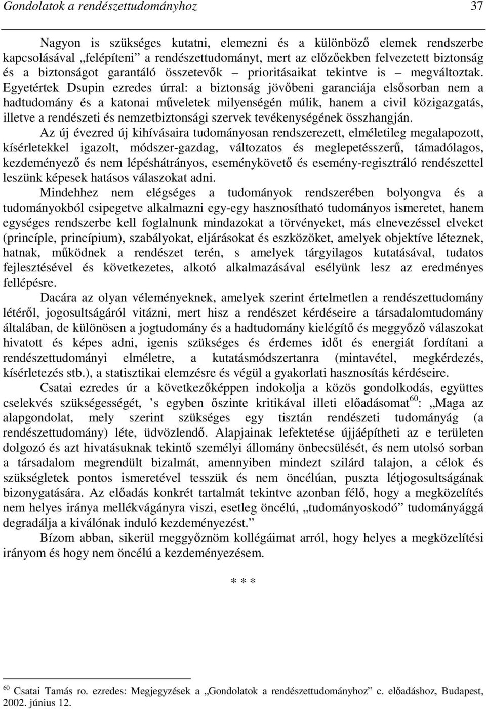 Egyetértek Dsupin ezredes úrral: a biztonság jövıbeni garanciája elsısorban nem a hadtudomány és a katonai mőveletek milyenségén múlik, hanem a civil közigazgatás, illetve a rendészeti és