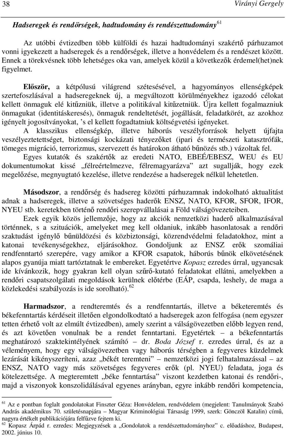 Elıször, a kétpólusú világrend szétesésével, a hagyományos ellenségképek szertefoszlásával a hadseregeknek új, a megváltozott körülményekhez igazodó célokat kellett önmaguk elé kitőzniük, illetve a