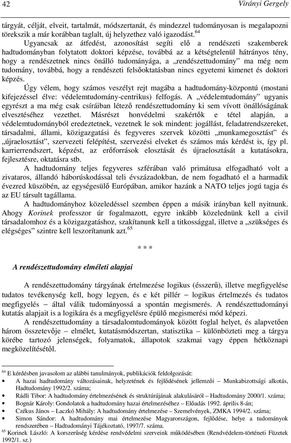 tudományága, a rendészettudomány ma még nem tudomány, továbbá, hogy a rendészeti felsıoktatásban nincs egyetemi kimenet és doktori képzés.