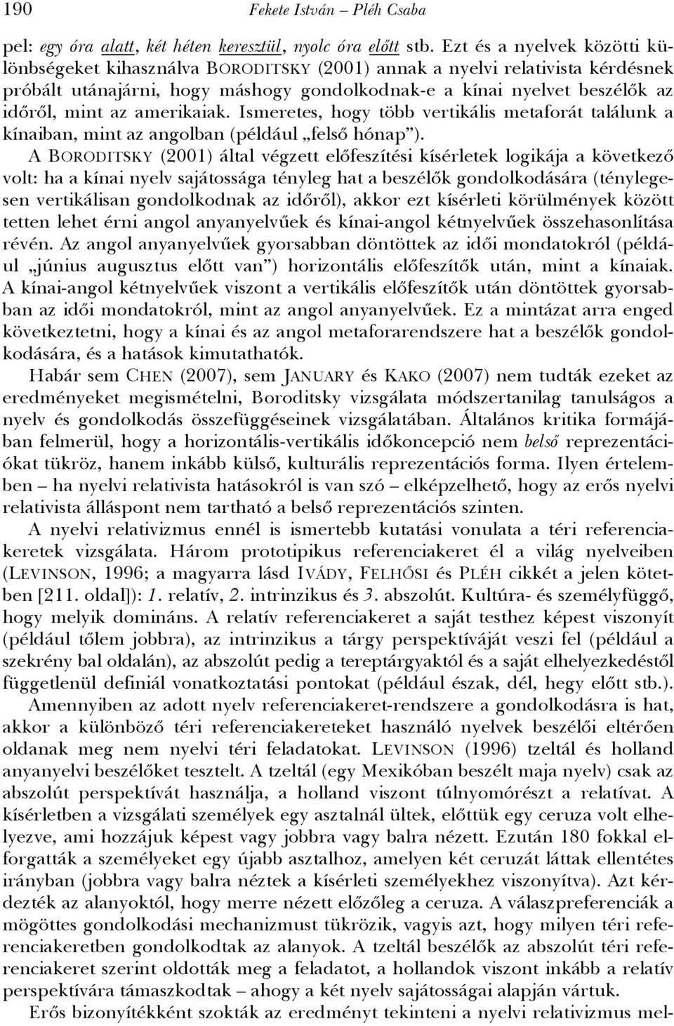 amerikaiak. Ismeretes, hogy több vertikális metaforát találunk a kínaiban, mint az angolban (például felső hónap ).