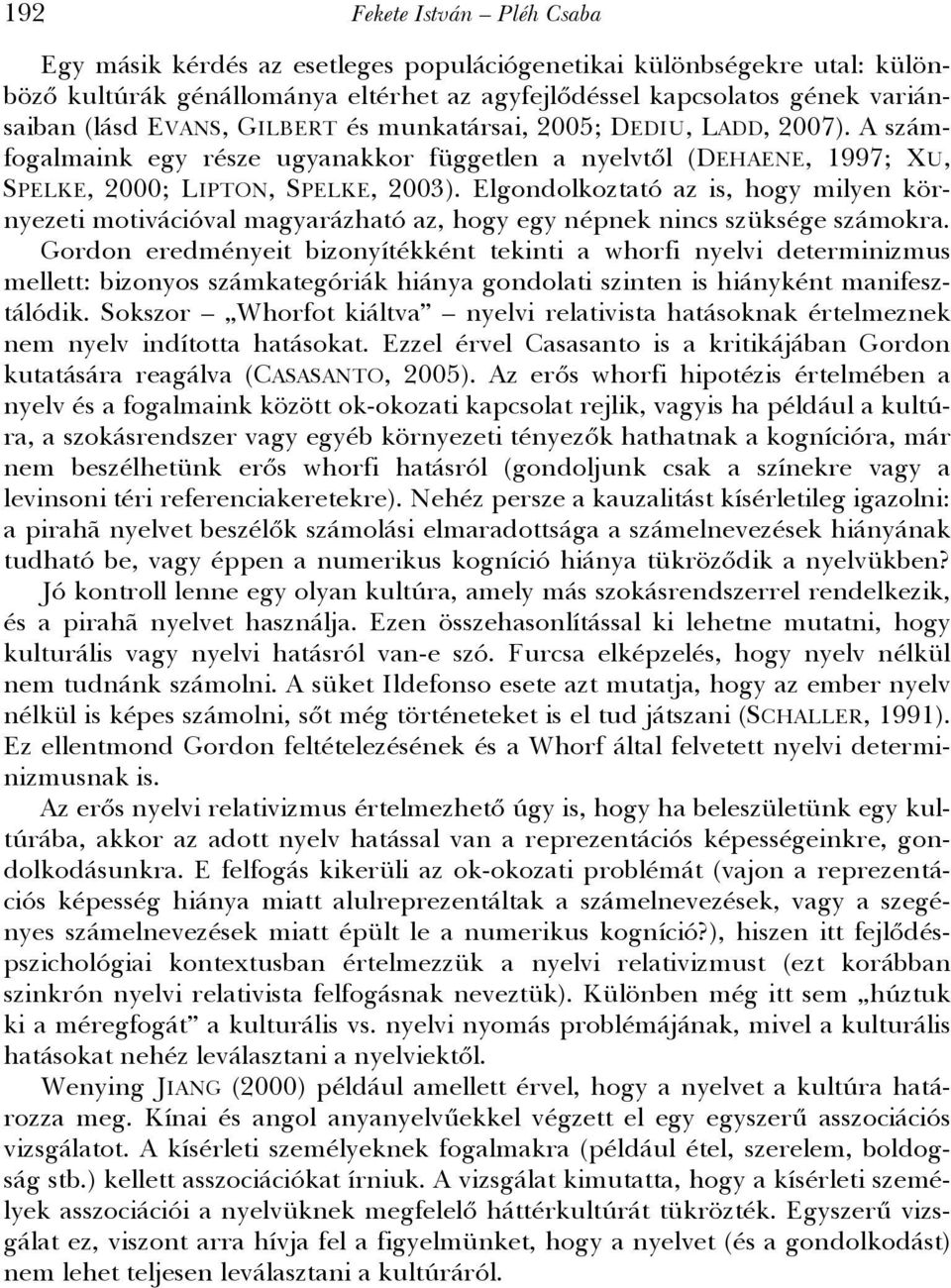 Elgondolkoztató az is, hogy milyen környezeti motivációval magyarázható az, hogy egy népnek nincs szüksége számokra.