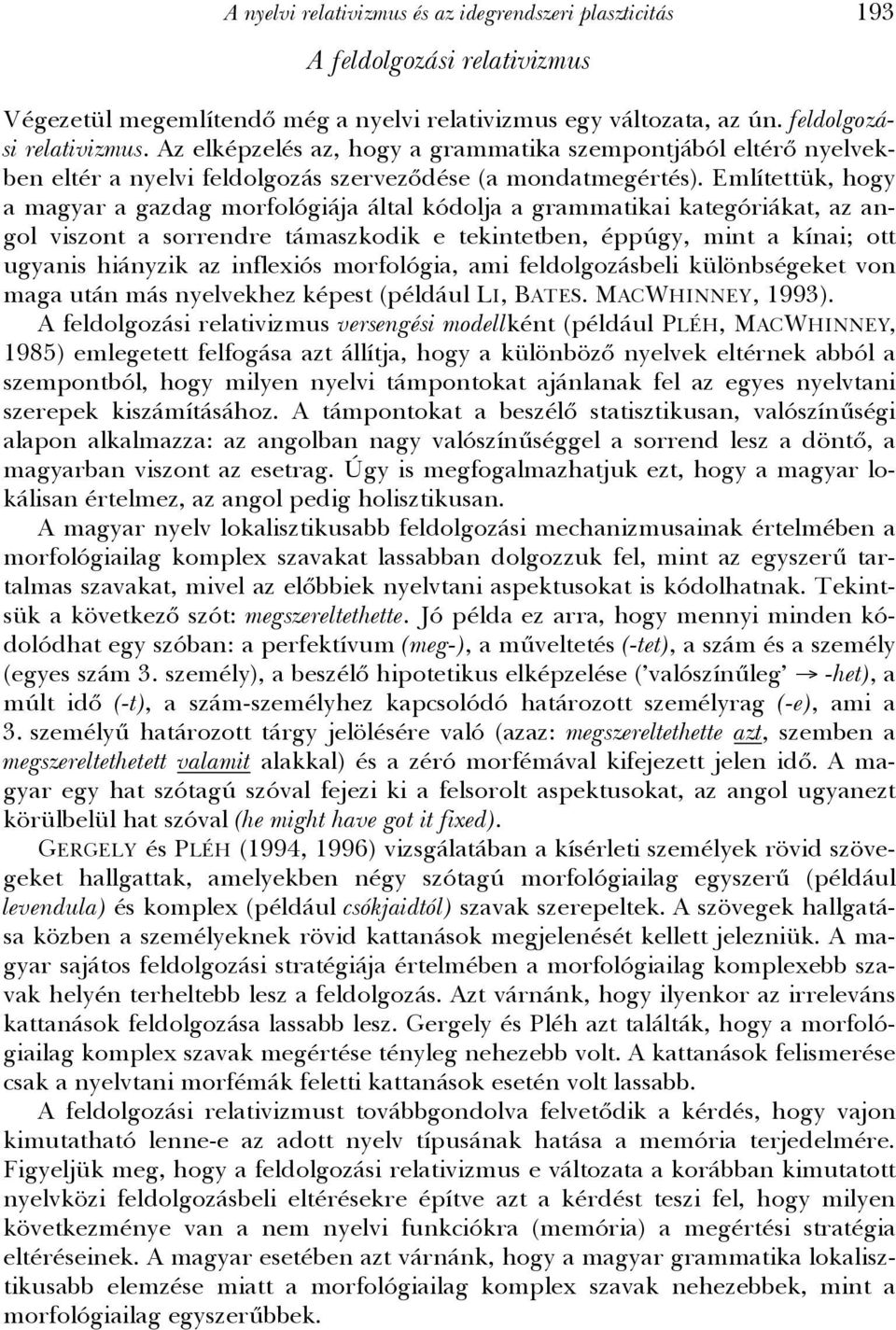 Az elképzelés az, hogy a grammatika szempontjából eltérő nyelvekben eltér a nyelvi feldolgozás szerveződése (a mondatmegértés).