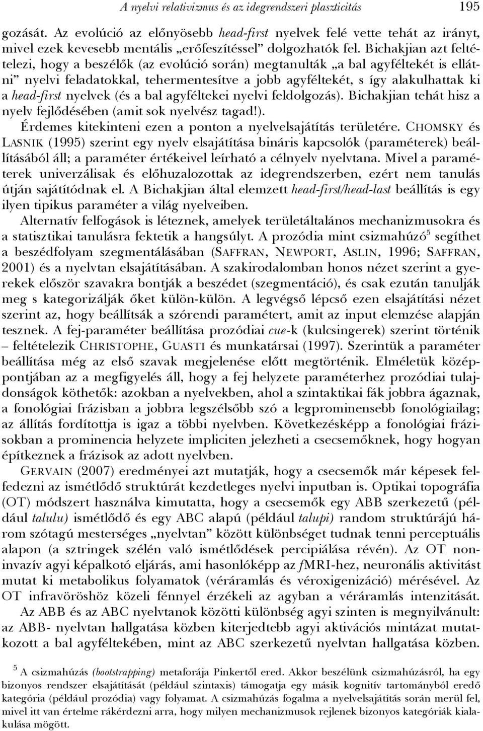 Bichakjian azt feltételezi, hogy a beszélők (az evolúció során) megtanulták a bal agyféltekét is ellátni nyelvi feladatokkal, tehermentesítve a jobb agyféltekét, s így alakulhattak ki a head-first