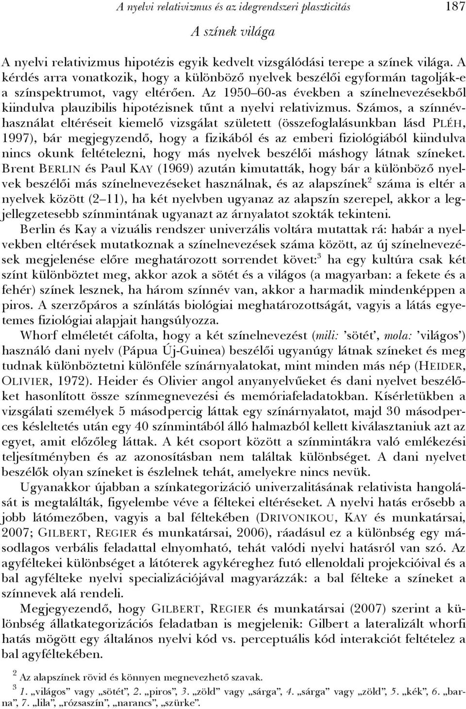 Az 1950 60-as években a színelnevezésekből kiindulva plauzibilis hipotézisnek tűnt a nyelvi relativizmus.