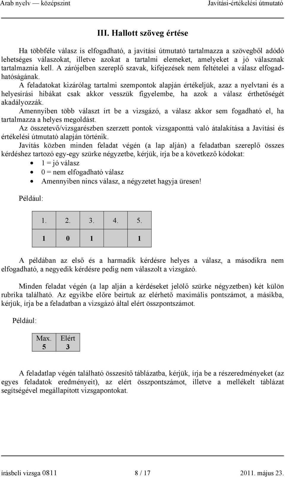 A feladatokat kizárólag tartalmi szempontok alapján értékeljük, azaz a nyelvtani és a helyesírási hibákat csak akkor vesszük figyelembe, ha azok a válasz érthetőségét akadályozzák.