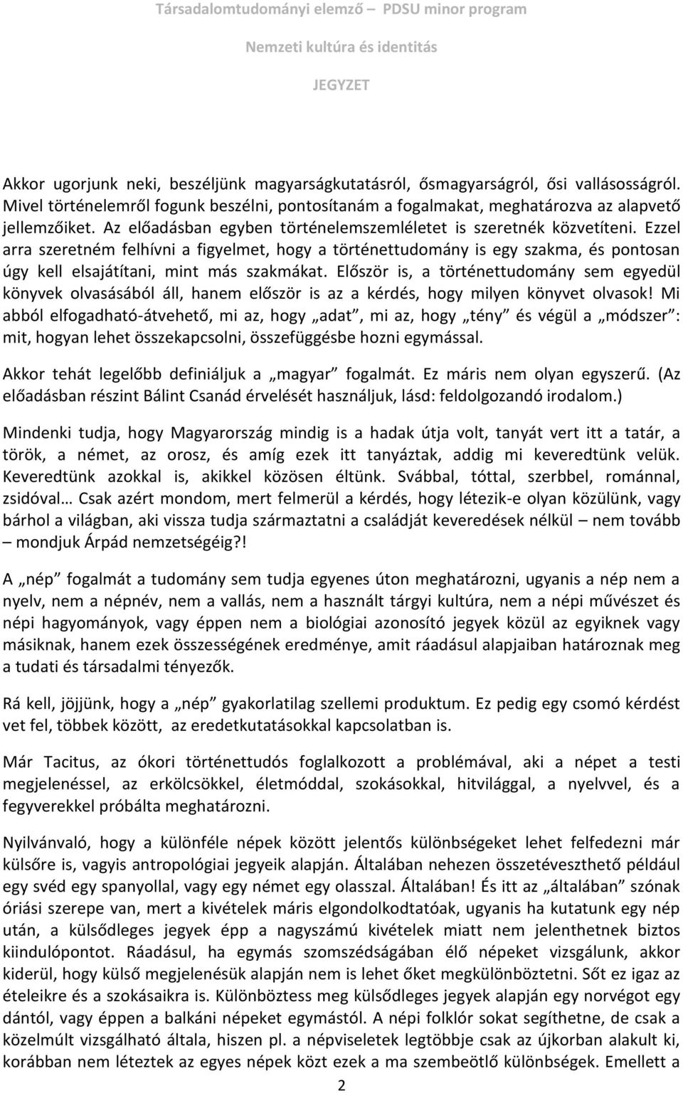 Ezzel arra szeretném felhívni a figyelmet, hogy a történettudomány is egy szakma, és pontosan úgy kell elsajátítani, mint más szakmákat.