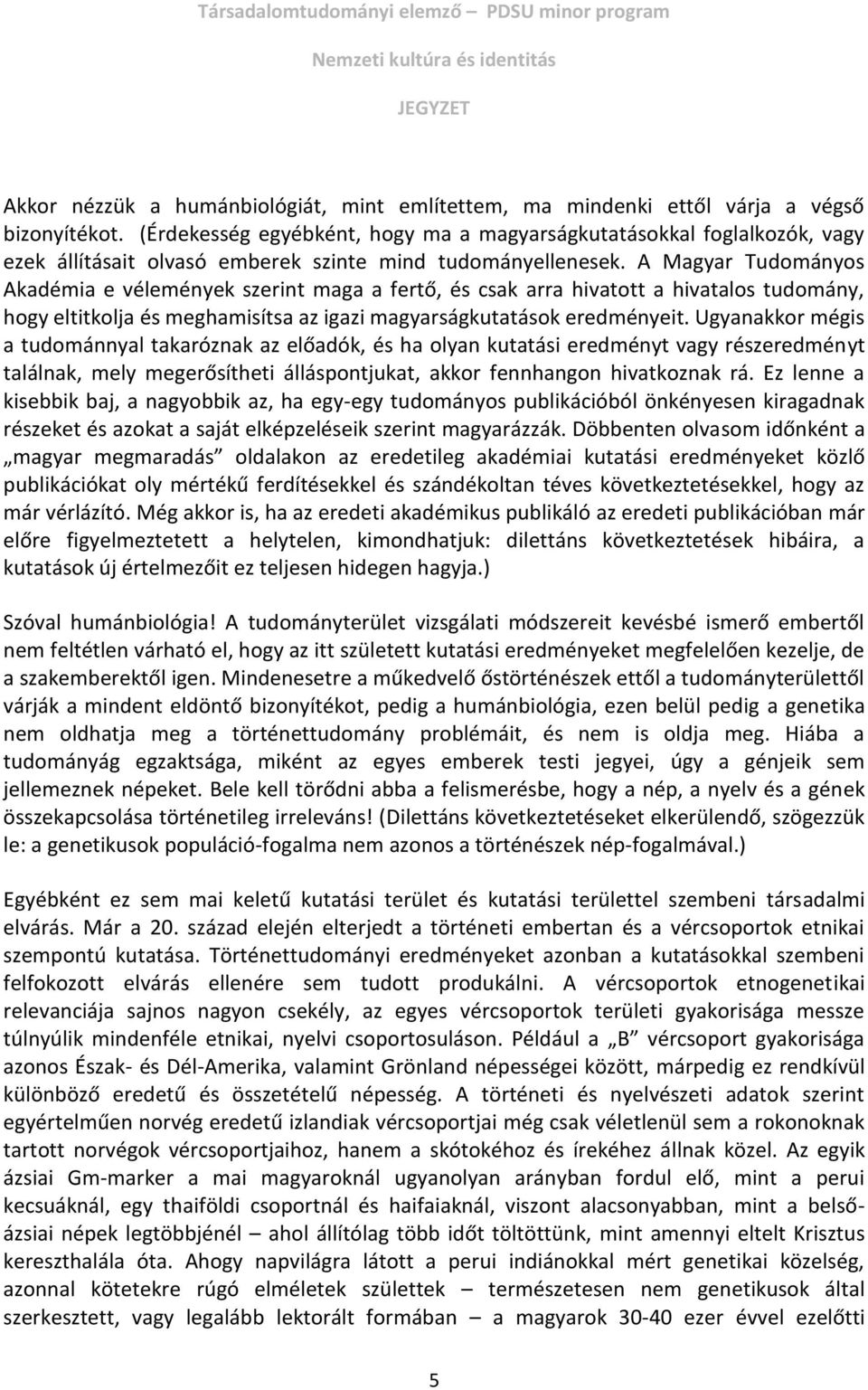 A Magyar Tudományos Akadémia e vélemények szerint maga a fertő, és csak arra hivatott a hivatalos tudomány, hogy eltitkolja és meghamisítsa az igazi magyarságkutatások eredményeit.