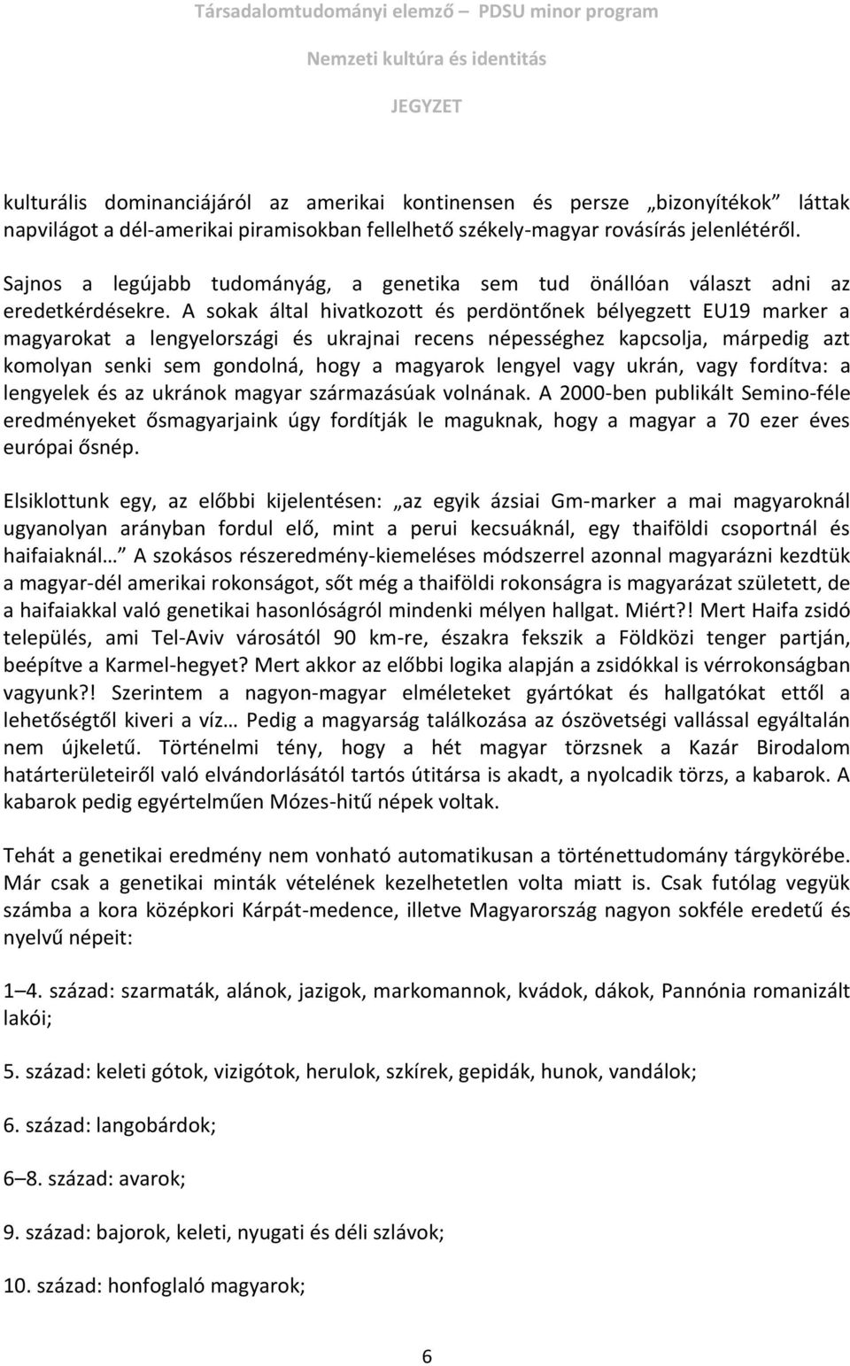 A sokak által hivatkozott és perdöntőnek bélyegzett EU19 marker a magyarokat a lengyelországi és ukrajnai recens népességhez kapcsolja, márpedig azt komolyan senki sem gondolná, hogy a magyarok