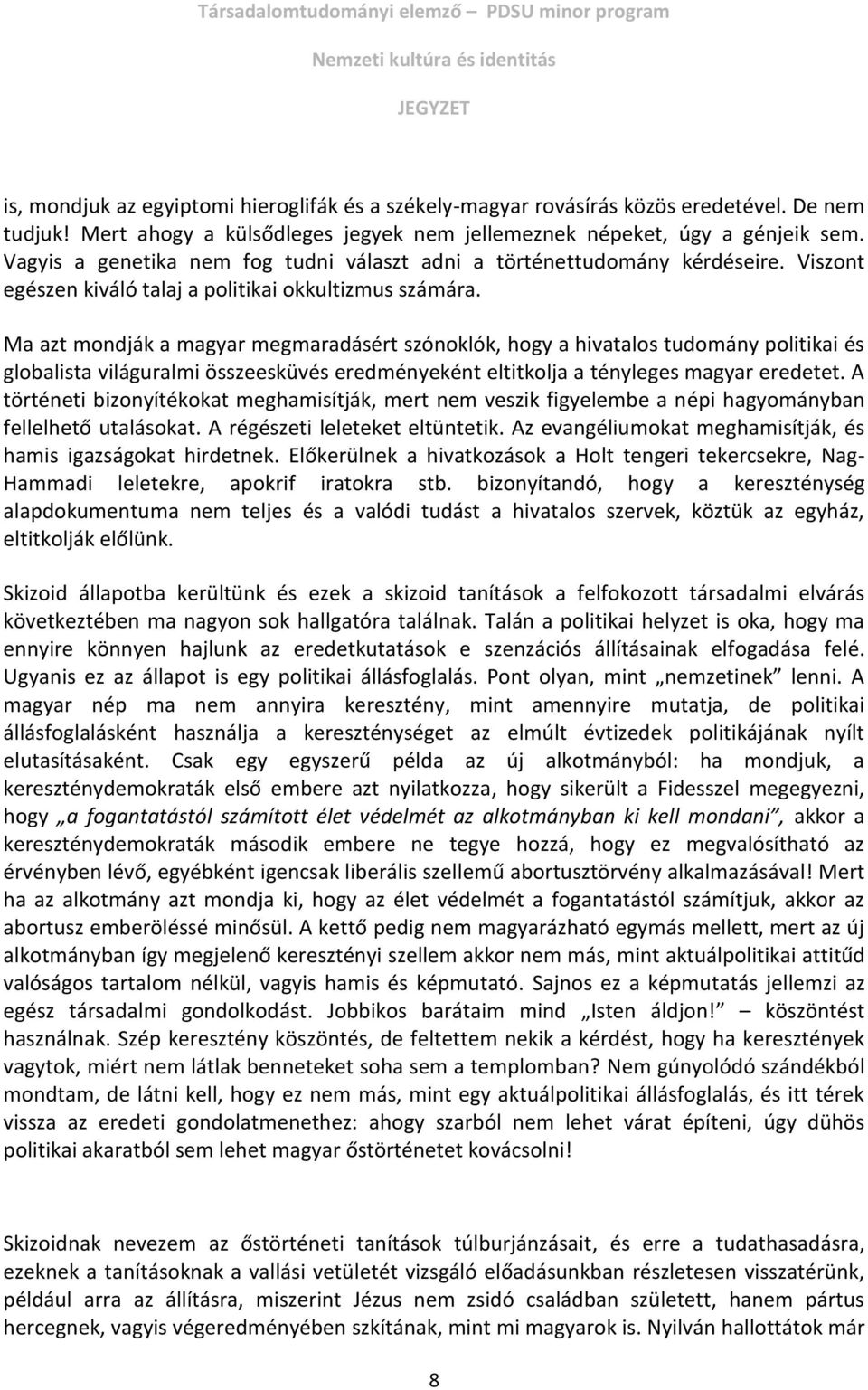 Ma azt mondják a magyar megmaradásért szónoklók, hogy a hivatalos tudomány politikai és globalista világuralmi összeesküvés eredményeként eltitkolja a tényleges magyar eredetet.