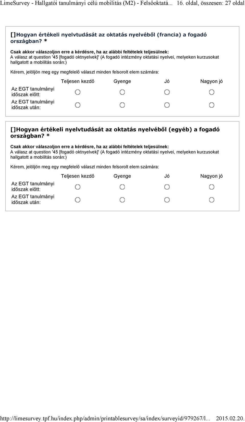 minden felsorolt elem számára: időszak előtt: időszak után: Teljesen kezdő Gyenge Jó Nagyon jó Hogyan értékeli nyelvtudását az oktatás nyelvéből (egyéb) a fogadó országban?