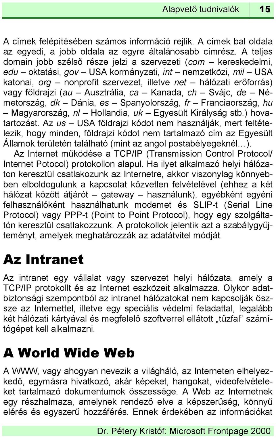 vagy földrajzi (au Ausztrália, ca Kanada, ch Svájc, de Németország, dk Dánia, es Spanyolország, fr Franciaország, hu Magyarország, nl Hollandia, uk Egyesült Királyság stb.) hovatartozást.