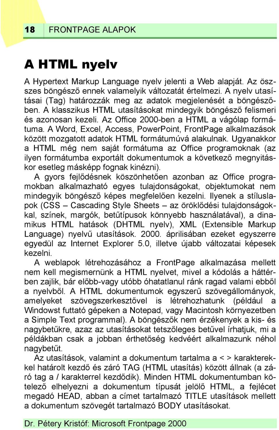 Az Office 2000-ben a HTML a vágólap formátuma. A Word, Excel, Access, PowerPoint, FrontPage alkalmazások között mozgatott adatok HTML formátumúvá alakulnak.