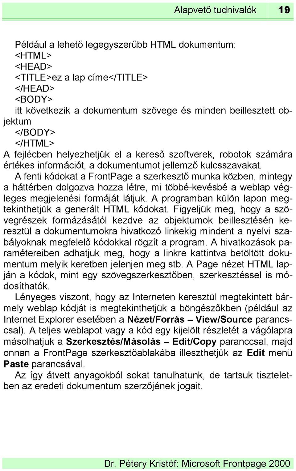 A fenti kódokat a FrontPage a szerkesztő munka közben, mintegy a háttérben dolgozva hozza létre, mi többé-kevésbé a weblap végleges megjelenési formáját látjuk.