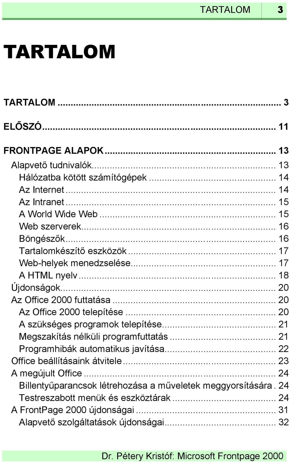 .. 20 Az Office 2000 telepítése... 20 A szükséges programok telepítése... 21 Megszakítás nélküli programfuttatás... 21 Programhibák automatikus javítása... 22 Office beállításaink átvitele.