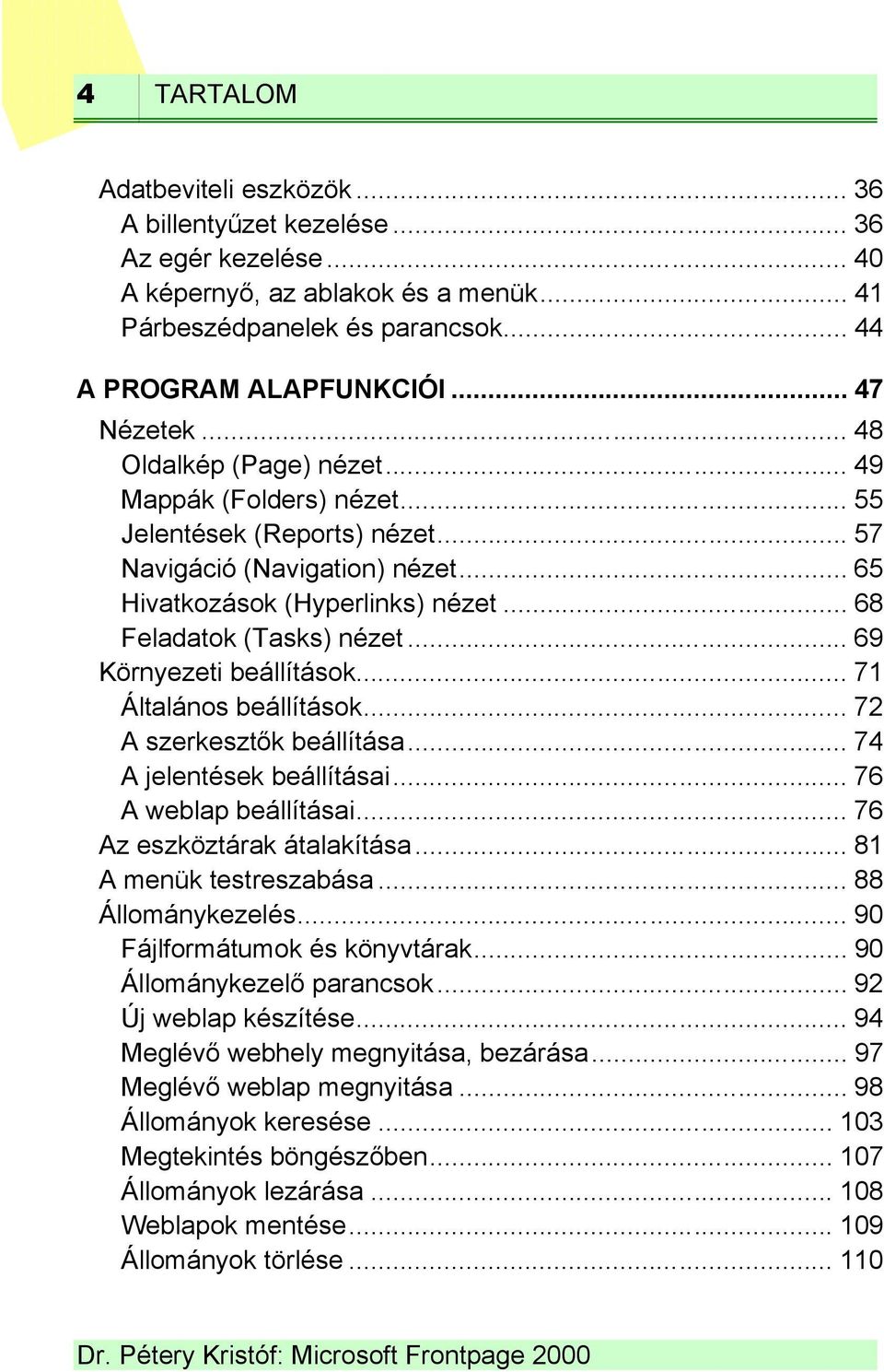 .. 68 Feladatok (Tasks) nézet... 69 Környezeti beállítások... 71 Általános beállítások... 72 A szerkesztők beállítása... 74 A jelentések beállításai... 76 A weblap beállításai.