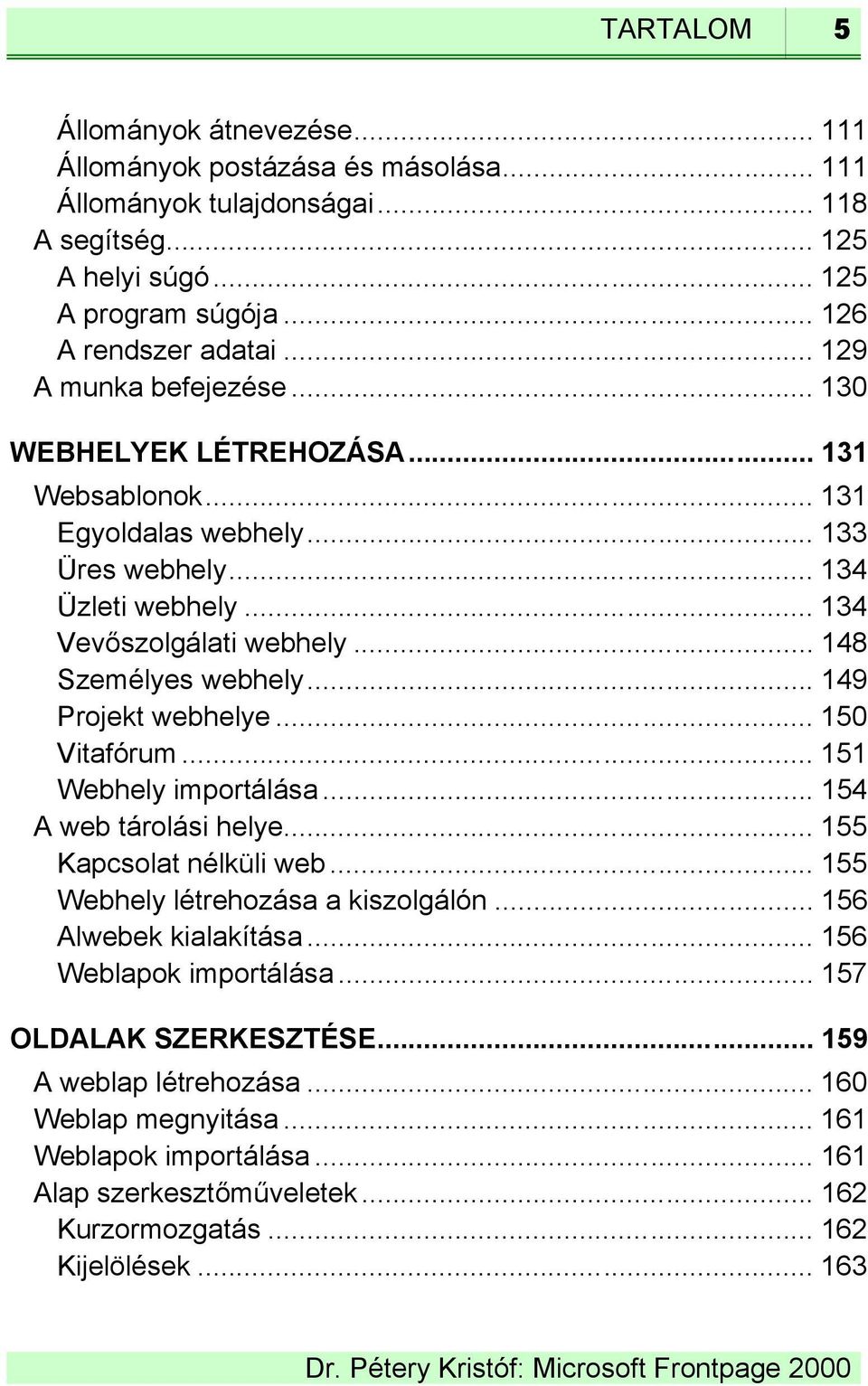 .. 149 Projekt webhelye... 150 Vitafórum... 151 Webhely importálása... 154 A web tárolási helye... 155 Kapcsolat nélküli web... 155 Webhely létrehozása a kiszolgálón... 156 Alwebek kialakítása.