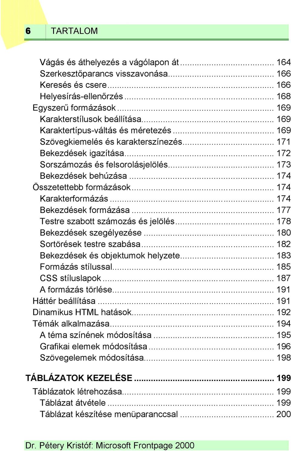 .. 174 Összetettebb formázások... 174 Karakterformázás... 174 Bekezdések formázása... 177 Testre szabott számozás és jelölés... 178 Bekezdések szegélyezése... 180 Sortörések testre szabása.