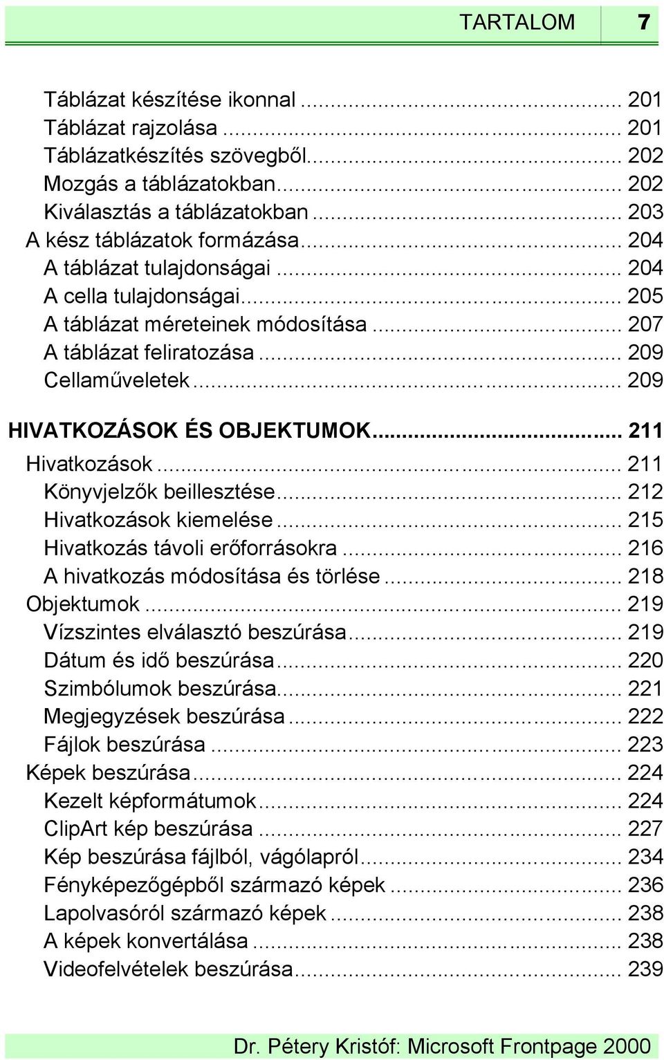 .. 211 Hivatkozások... 211 Könyvjelzők beillesztése... 212 Hivatkozások kiemelése... 215 Hivatkozás távoli erőforrásokra... 216 A hivatkozás módosítása és törlése... 218 Objektumok.