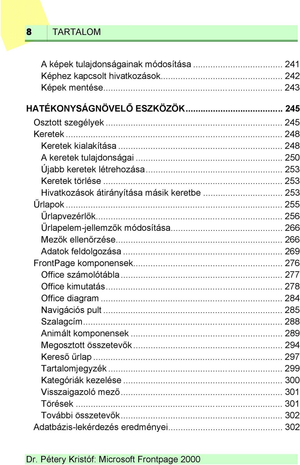 .. 256 Űrlapelem-jellemzők módosítása... 266 Mezők ellenőrzése... 266 Adatok feldolgozása... 269 FrontPage komponensek... 276 Office számolótábla... 277 Office kimutatás... 278 Office diagram.