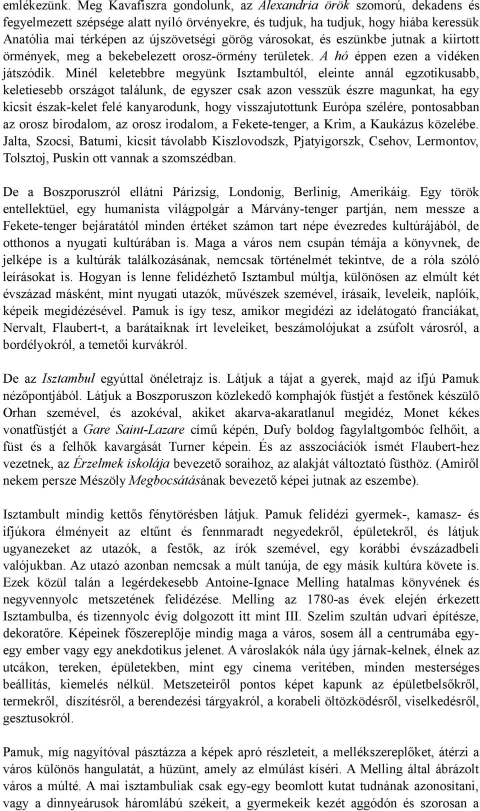 városokat, és eszünkbe jutnak a kiirtott örmények, meg a bekebelezett orosz-örmény területek. A hó éppen ezen a vidéken játszódik.