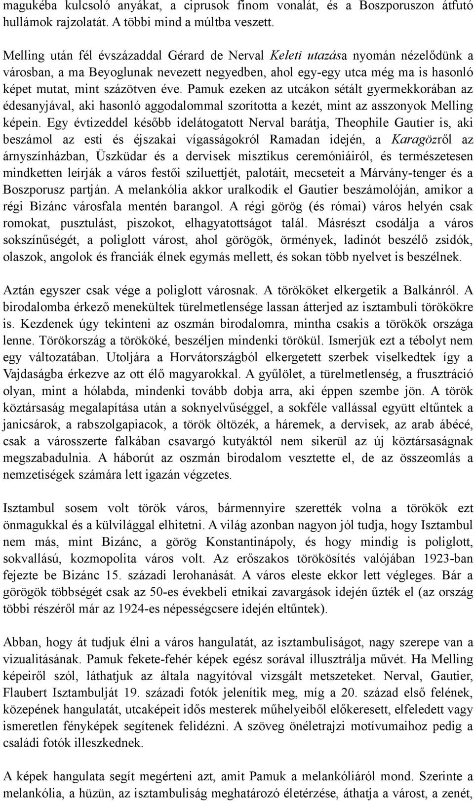 Pamuk ezeken az utcákon sétált gyermekkorában az édesanyjával, aki hasonló aggodalommal szorította a kezét, mint az asszonyok Melling képein.