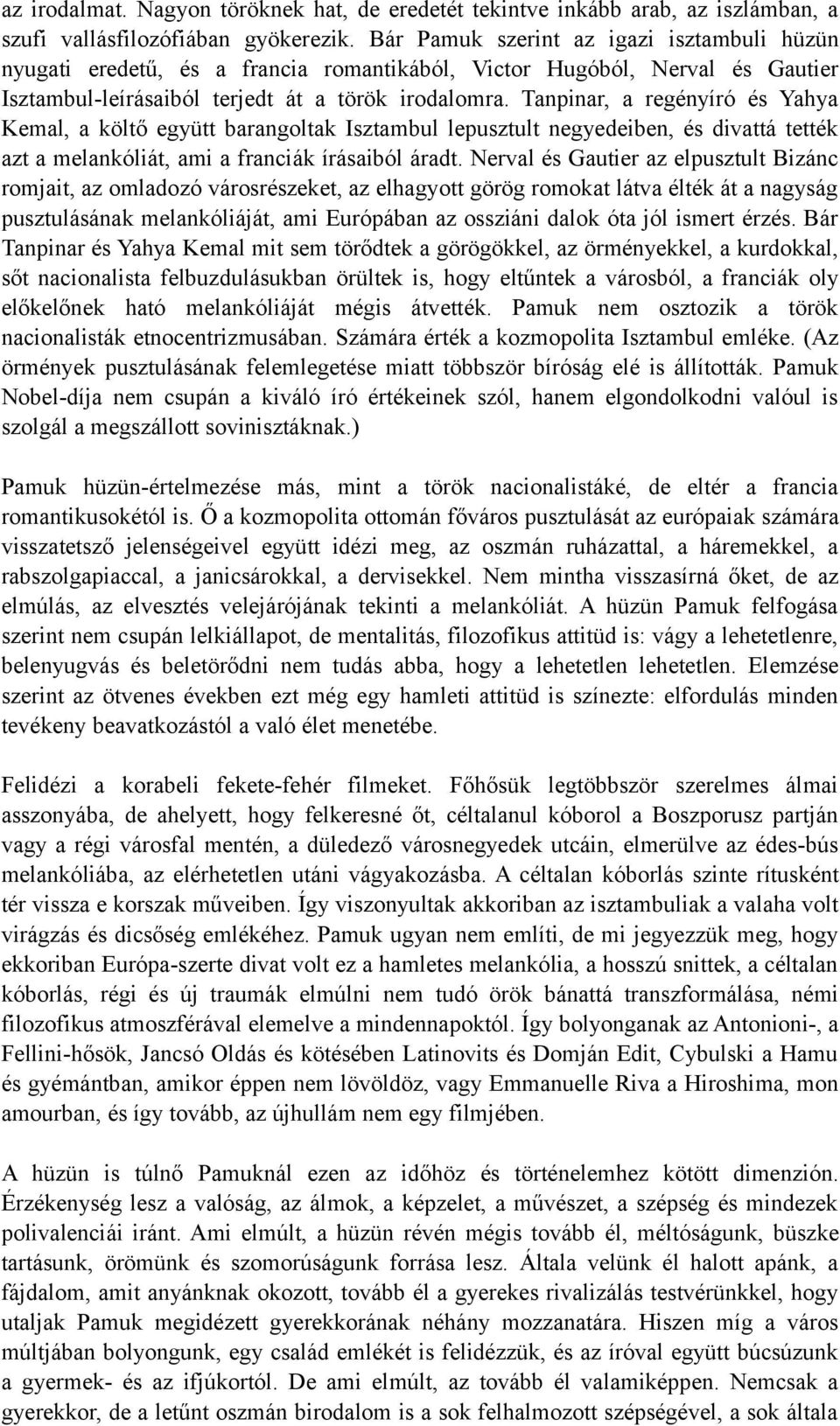 Tanpinar, a regényíró és Yahya Kemal, a költő együtt barangoltak Isztambul lepusztult negyedeiben, és divattá tették azt a melankóliát, ami a franciák írásaiból áradt.