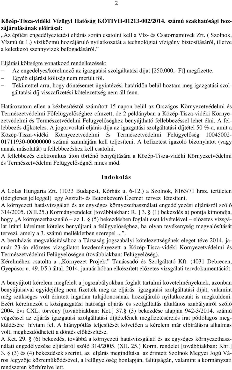 Eljárási költségre vonatkozó rendelkezések: Az engedélyes/kérelmező az igazgatási szolgáltatási díjat [250.000,- Ft] megfizette. Egyéb eljárási költség nem merült föl.