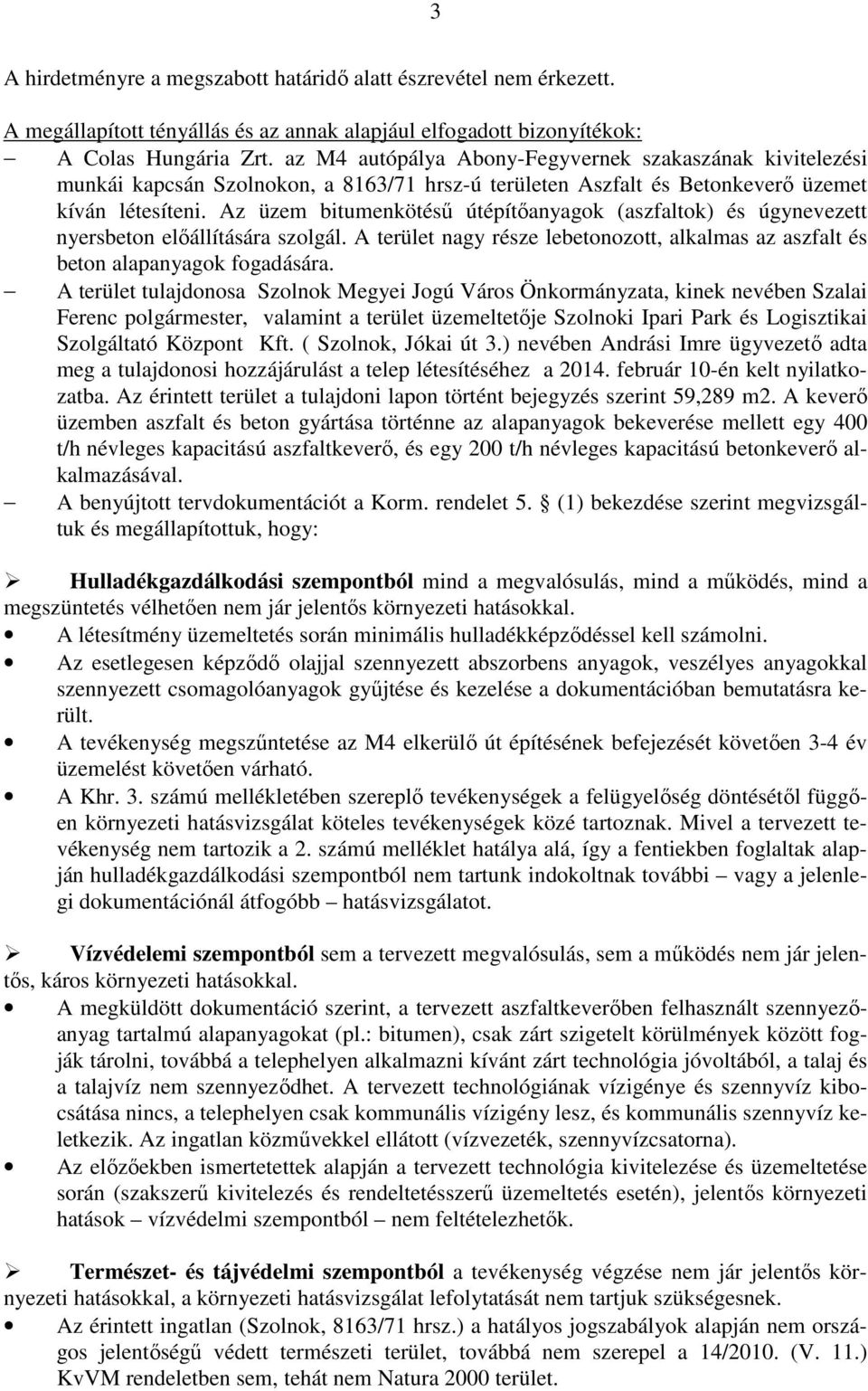 Az üzem bitumenkötésű útépítőanyagok (aszfaltok) és úgynevezett nyersbeton előállítására szolgál. A terület nagy része lebetonozott, alkalmas az aszfalt és beton alapanyagok fogadására.