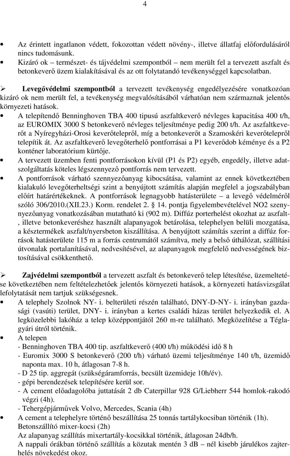 Levegővédelmi szempontból a tervezett tevékenység engedélyezésére vonatkozóan kizáró ok nem merült fel, a tevékenység megvalósításából várhatóan nem származnak jelentős környezeti hatások.