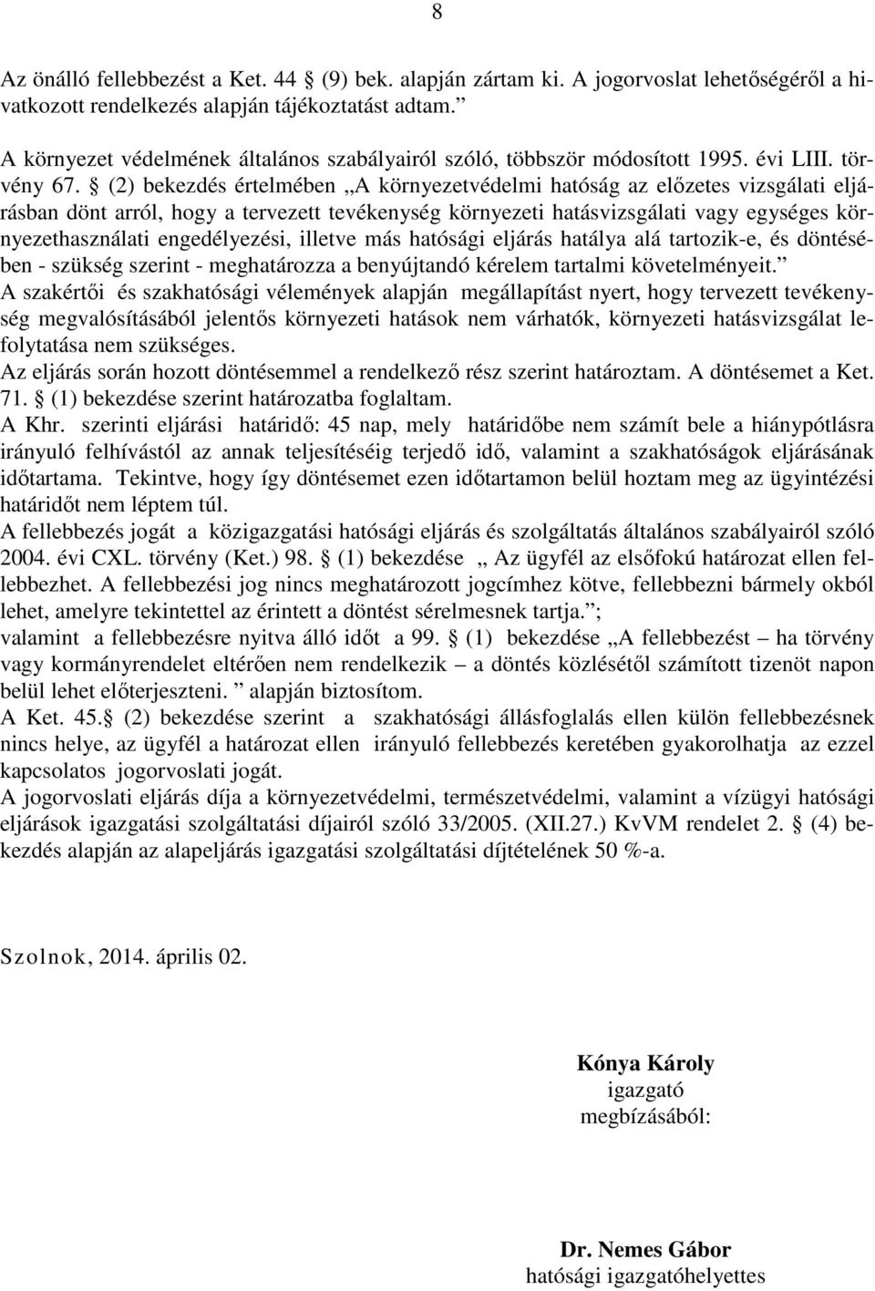(2) bekezdés értelmében A környezetvédelmi hatóság az előzetes vizsgálati eljárásban dönt arról, hogy a tervezett tevékenység környezeti hatásvizsgálati vagy egységes környezethasználati