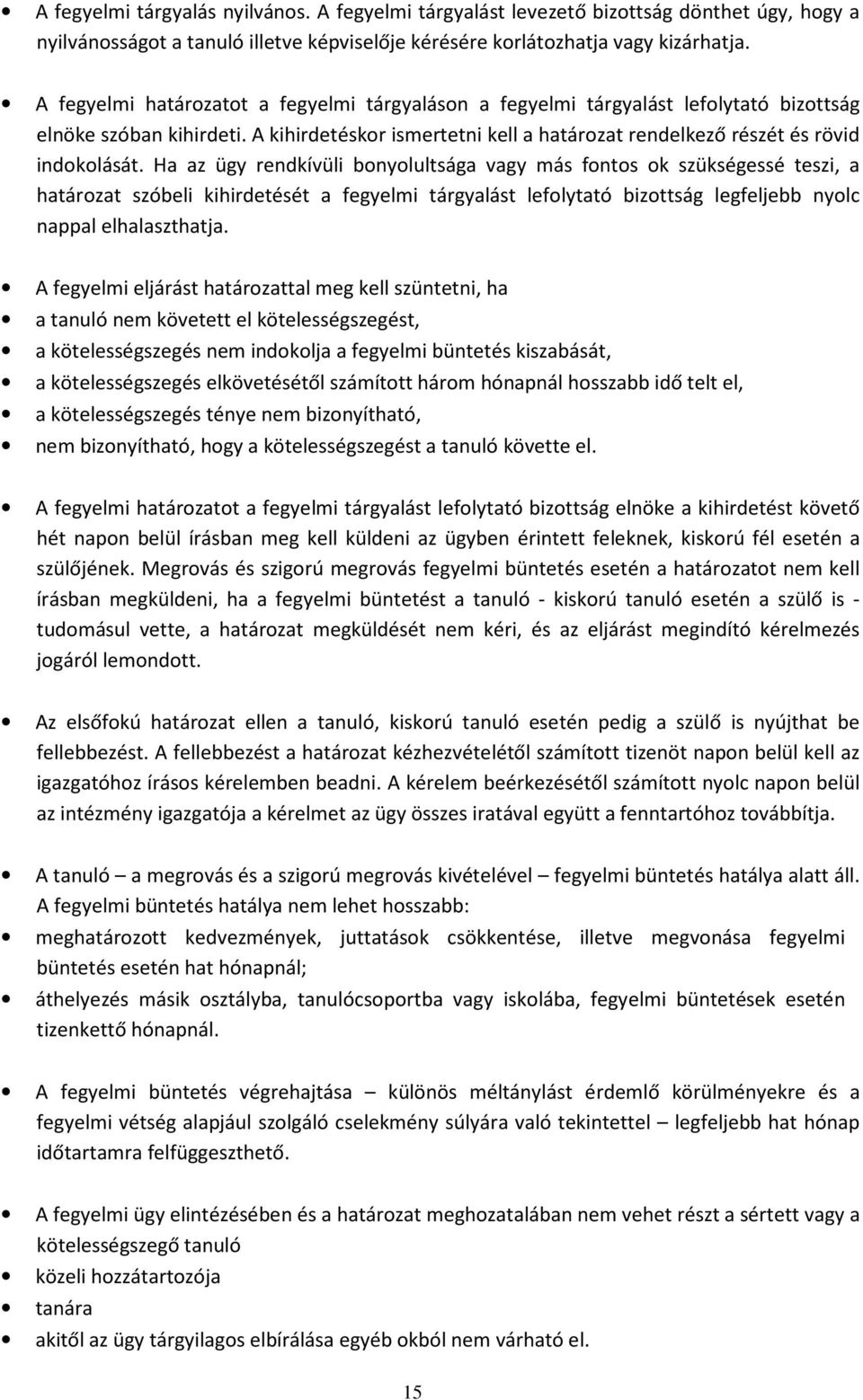 Ha az ügy rendkívüli bonyolultsága vagy más fontos ok szükségessé teszi, a határozat szóbeli kihirdetését a fegyelmi tárgyalást lefolytató bizottság legfeljebb nyolc nappal elhalaszthatja.