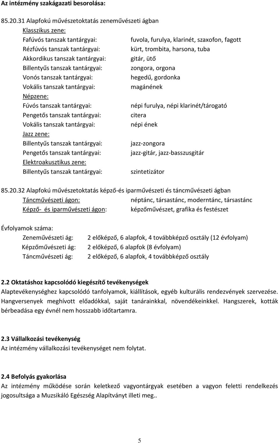 Akkordikus tanszak tantárgyai: gitár, ütő Billentyűs tanszak tantárgyai: zongora, orgona Vonós tanszak tantárgyai: hegedű, gordonka Vokális tanszak tantárgyai: magánének Népzene: Fúvós tanszak