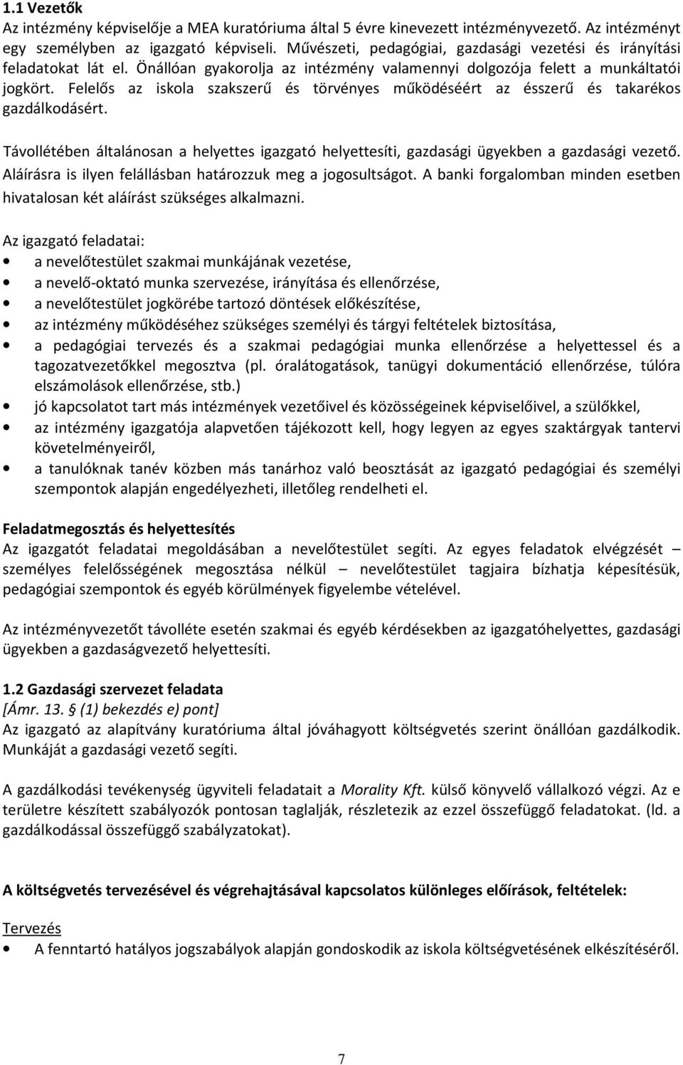 Felelős az iskola szakszerű és törvényes működéséért az ésszerű és takarékos gazdálkodásért. Távollétében általánosan a helyettes igazgató helyettesíti, gazdasági ügyekben a gazdasági vezető.