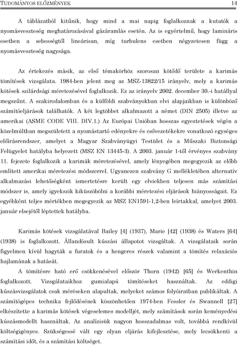 Az értekezés másk, az első témakörhöz szorosan kötődő területe a karmás tömítések vzsgálata. 984-ben jelent meg az MSZ-8/5 rányelv, mely a karmás kötések szlárdság méretezésével foglalkozk.