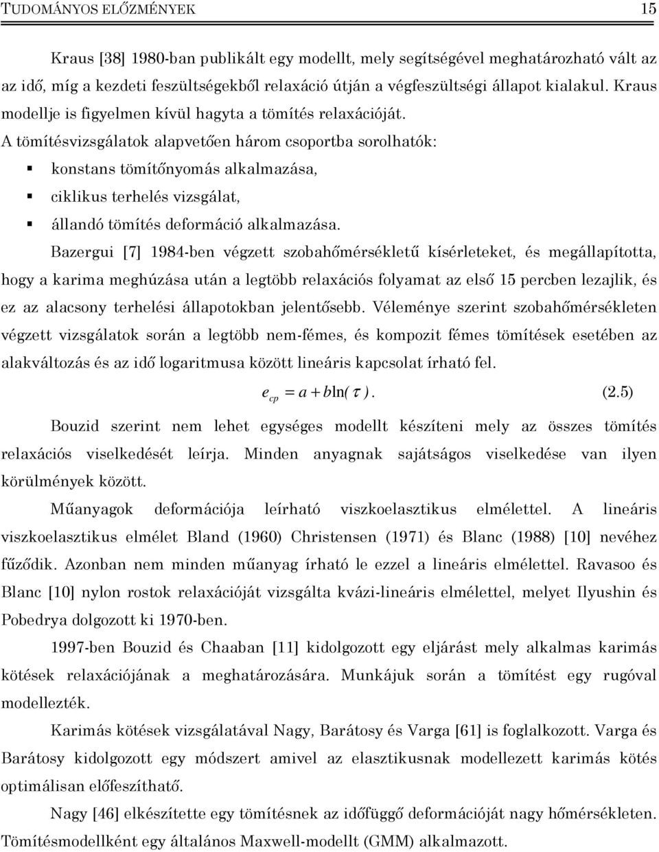 A tömítésvzsgálatok alavetően három csoortba sorolhatók: konstans tömítőnyomás alkalmazása, cklkus terhelés vzsgálat, állandó tömítés deformácó alkalmazása.