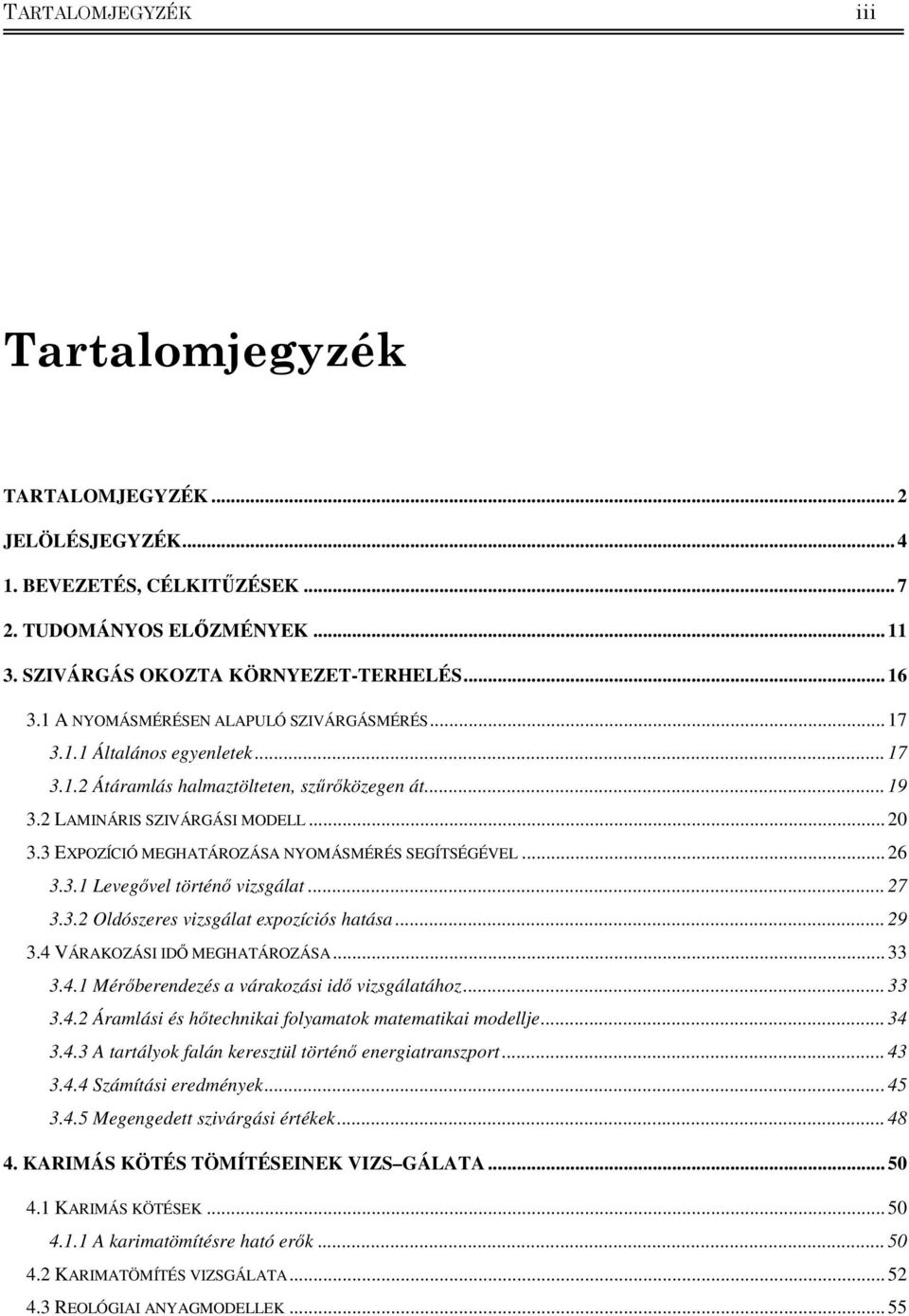 EXPOZÍCIÓ MEGHATÁROZÁSA NYOMÁSMÉRÉS SEGÍTSÉGÉVEL... 6.. Levegővel történő vzsgálat... 7.. Oldószeres vzsgálat exozícós hatása... 9.4 VÁRAKOZÁSI IDŐ MEGHATÁROZÁSA....4. Mérőberendezés a várakozás dő vzsgálatához.