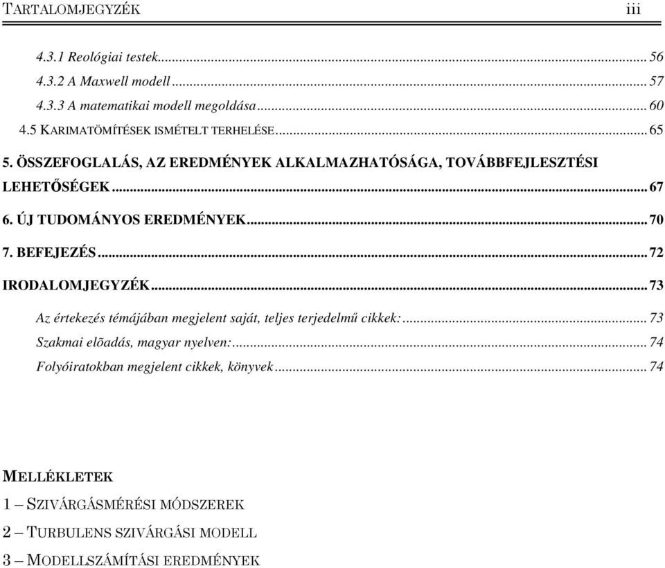 ÚJ TUDOMÁNYOS EREDMÉNYEK... 70 7. BEFEJEZÉS... 7 IRODALOMJEGYZÉK... 7 Az értekezés témájában megjelent saját, teljes terjedelmű ckkek:.