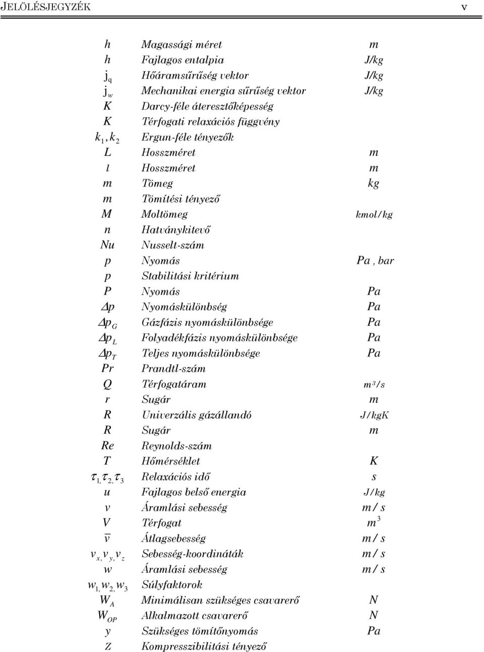 Gázfázs nyomáskülönbsége Pa L Folyadékfázs nyomáskülönbsége Pa T Teljes nyomáskülönbsége Pa Pr Prandtl-szám Q Térfogatáram m /s r Sugár m R Unverzáls gázállandó J/kgK R Sugár m Re Reynolds-szám T