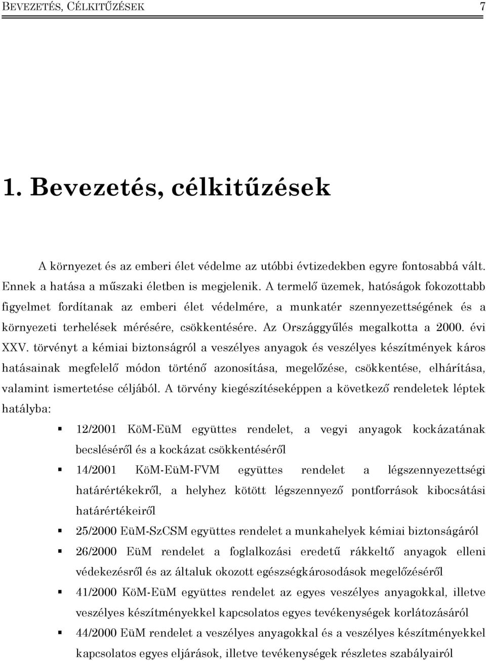 év XXV. törvényt a kéma bztonságról a veszélyes anyagok és veszélyes készítmények káros hatásanak megfelelő módon történő azonosítása, megelőzése, csökkentése, elhárítása, valamnt smertetése céljából.