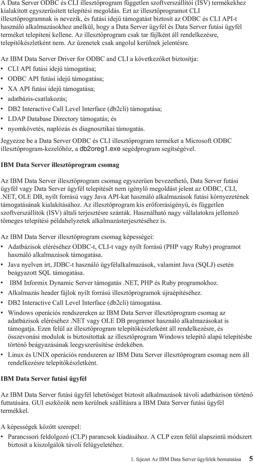 ügyfél terméket telepíteni kellene. Az illesztőprogram csak tar fájlként áll rendelkezésre, telepítőkészletként nem. Az üzenetek csak angolul kerülnek jelentésre.