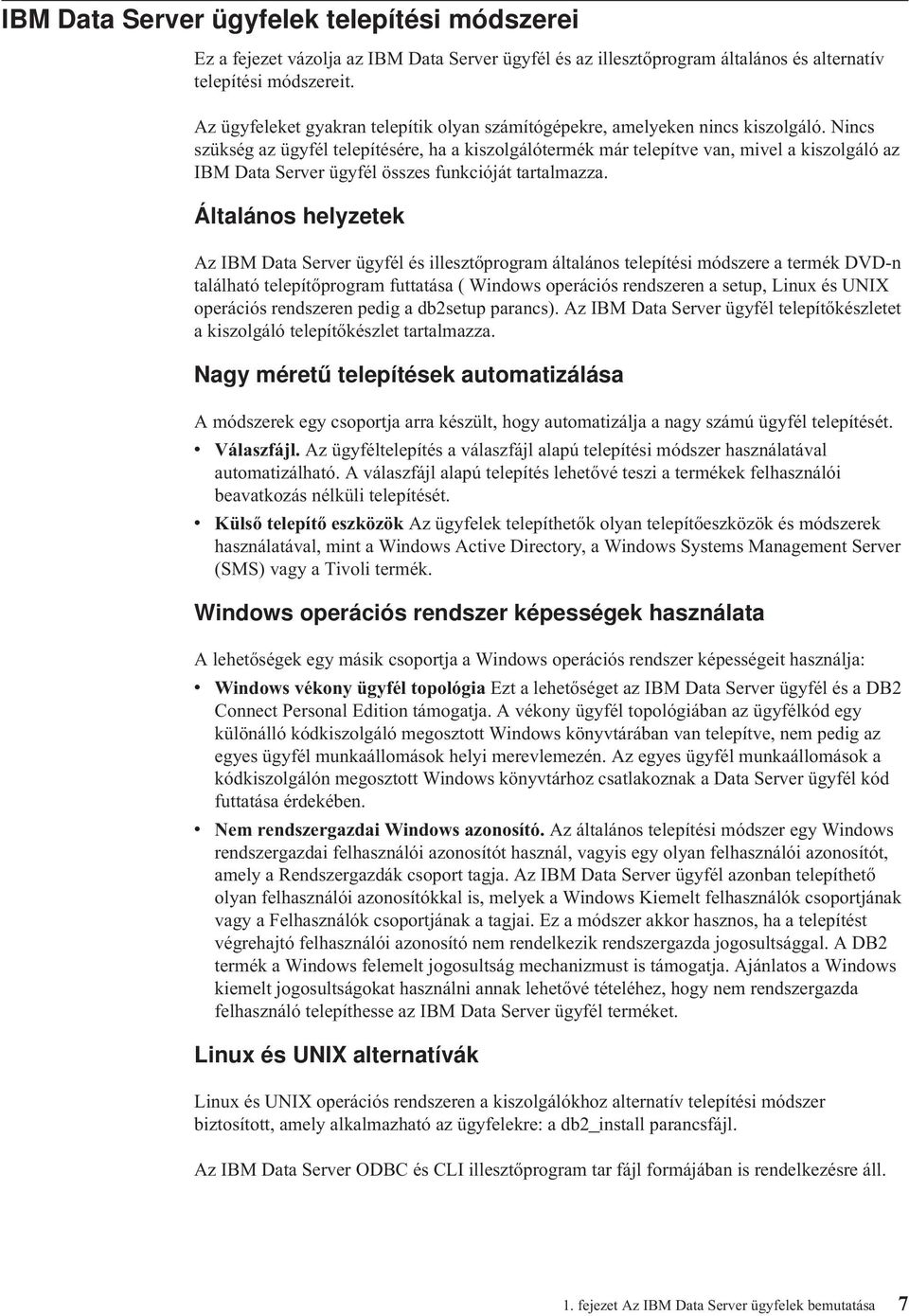 Nincs szükség az ügyfél telepítésére, ha a kiszolgálótermék már telepíte an, miel a kiszolgáló az IBM Data Serer ügyfél összes funkcióját tartalmazza.