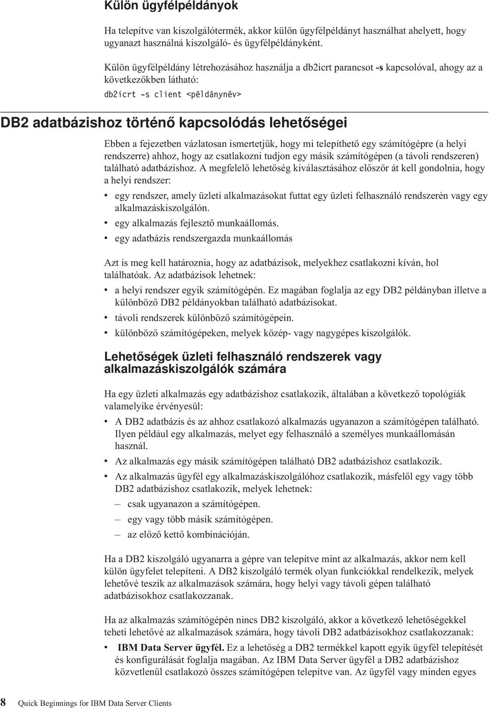 fejezetben ázlatosan ismertetjük, hogy mi telepíthető egy számítógépre (a helyi rendszerre) ahhoz, hogy az csatlakozni tudjon egy másik számítógépen (a táoli rendszeren) található adatbázishoz.